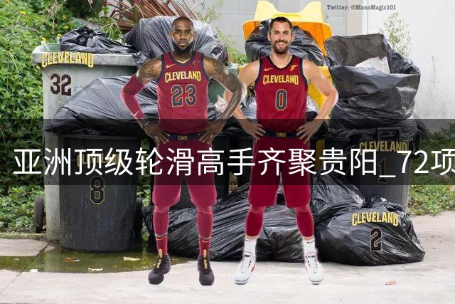 亚洲顶级轮滑高手齐聚贵阳 72项赛事点燃速度与激情